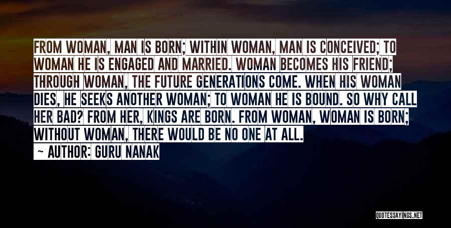 Guru Nanak Quotes: From Woman, Man Is Born; Within Woman, Man Is Conceived; To Woman He Is Engaged And Married. Woman Becomes His