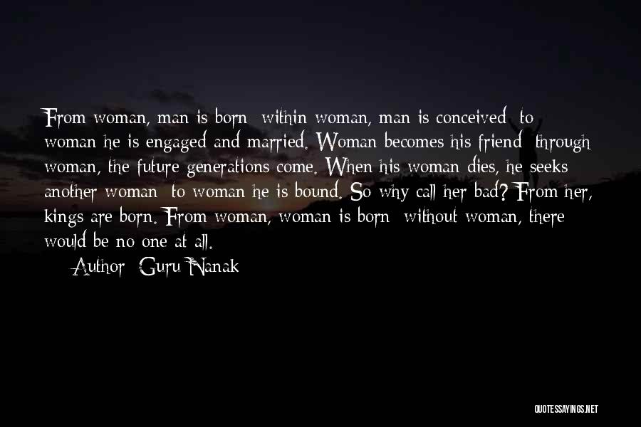 Guru Nanak Quotes: From Woman, Man Is Born; Within Woman, Man Is Conceived; To Woman He Is Engaged And Married. Woman Becomes His