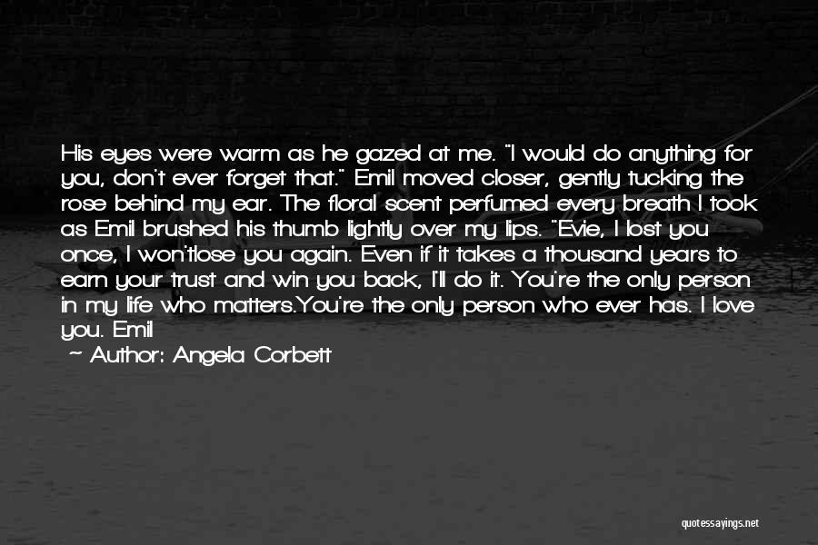 Angela Corbett Quotes: His Eyes Were Warm As He Gazed At Me. I Would Do Anything For You, Don't Ever Forget That. Emil