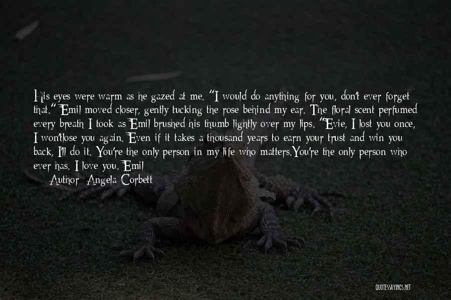 Angela Corbett Quotes: His Eyes Were Warm As He Gazed At Me. I Would Do Anything For You, Don't Ever Forget That. Emil