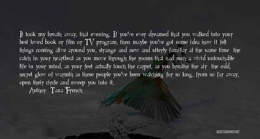 Tana French Quotes: It Took My Breath Away, That Evening. If You've Ever Dreamed That You Walked Into Your Best-loved Book Or Film