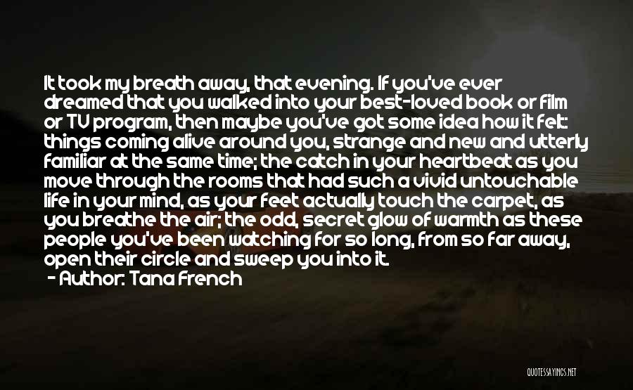 Tana French Quotes: It Took My Breath Away, That Evening. If You've Ever Dreamed That You Walked Into Your Best-loved Book Or Film