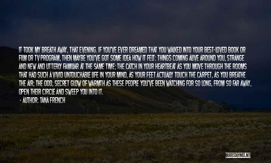 Tana French Quotes: It Took My Breath Away, That Evening. If You've Ever Dreamed That You Walked Into Your Best-loved Book Or Film