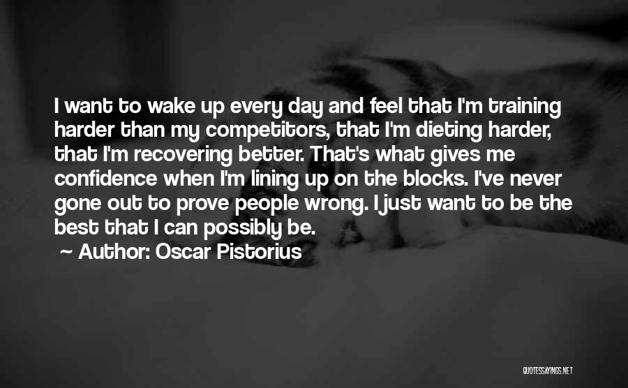 Oscar Pistorius Quotes: I Want To Wake Up Every Day And Feel That I'm Training Harder Than My Competitors, That I'm Dieting Harder,