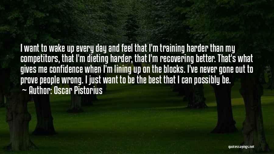 Oscar Pistorius Quotes: I Want To Wake Up Every Day And Feel That I'm Training Harder Than My Competitors, That I'm Dieting Harder,