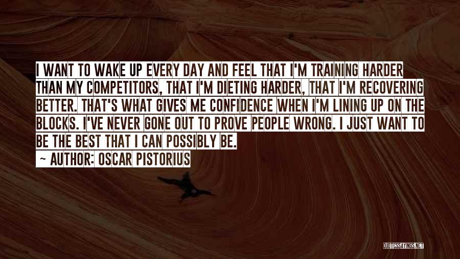 Oscar Pistorius Quotes: I Want To Wake Up Every Day And Feel That I'm Training Harder Than My Competitors, That I'm Dieting Harder,