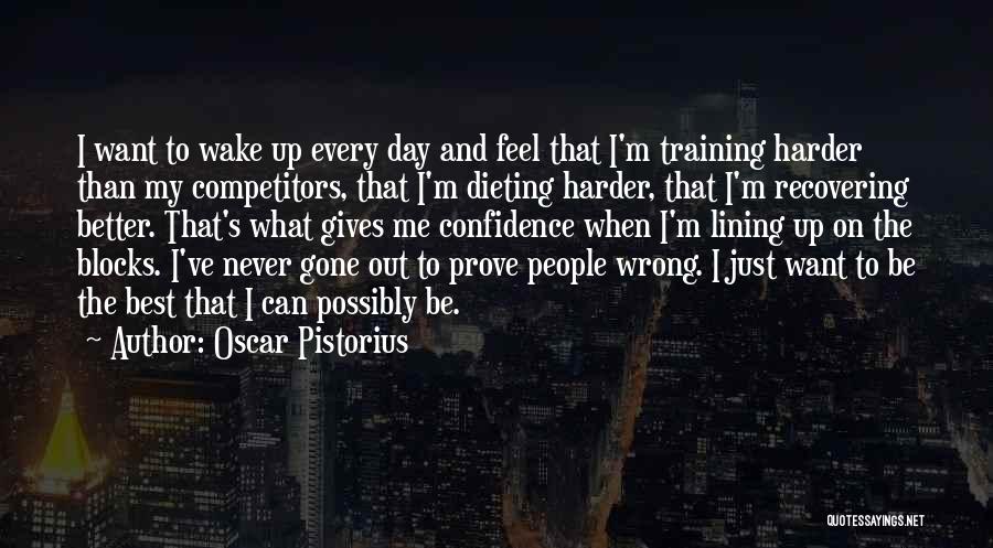 Oscar Pistorius Quotes: I Want To Wake Up Every Day And Feel That I'm Training Harder Than My Competitors, That I'm Dieting Harder,