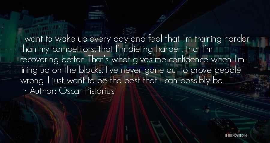 Oscar Pistorius Quotes: I Want To Wake Up Every Day And Feel That I'm Training Harder Than My Competitors, That I'm Dieting Harder,