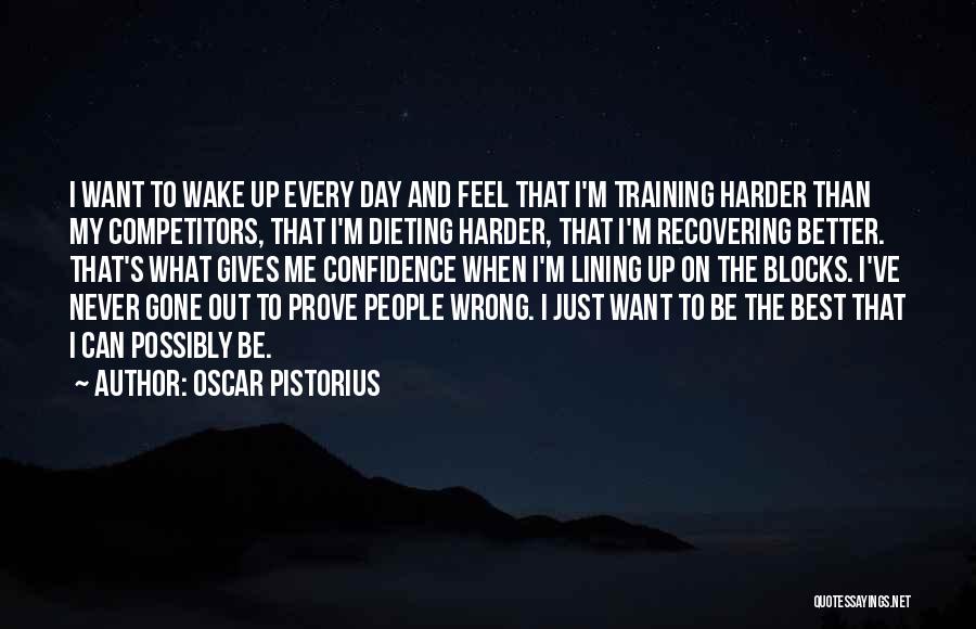 Oscar Pistorius Quotes: I Want To Wake Up Every Day And Feel That I'm Training Harder Than My Competitors, That I'm Dieting Harder,