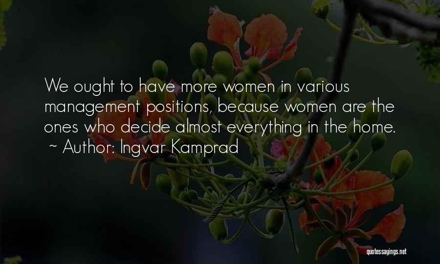 Ingvar Kamprad Quotes: We Ought To Have More Women In Various Management Positions, Because Women Are The Ones Who Decide Almost Everything In