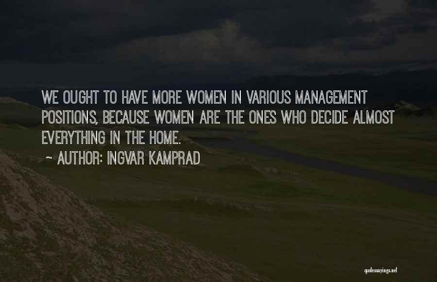 Ingvar Kamprad Quotes: We Ought To Have More Women In Various Management Positions, Because Women Are The Ones Who Decide Almost Everything In