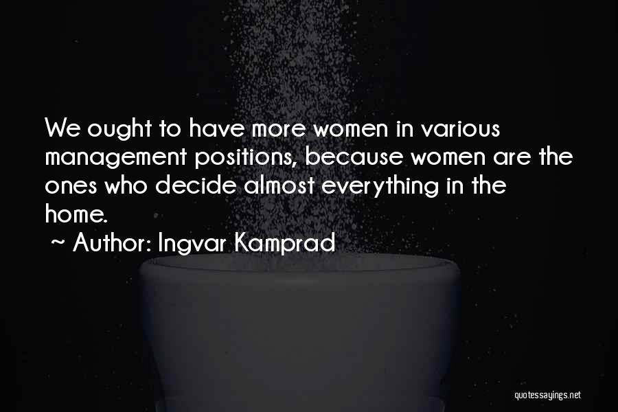 Ingvar Kamprad Quotes: We Ought To Have More Women In Various Management Positions, Because Women Are The Ones Who Decide Almost Everything In