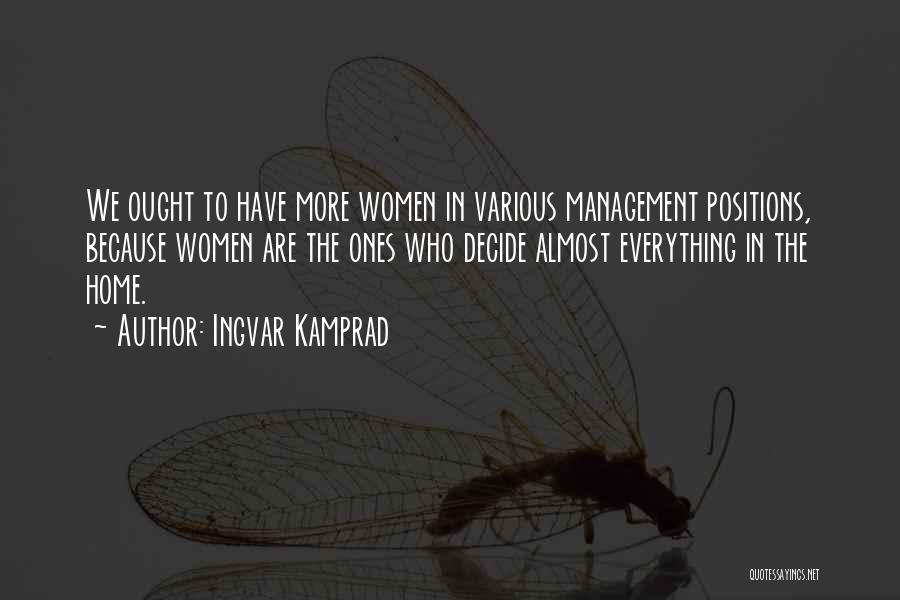 Ingvar Kamprad Quotes: We Ought To Have More Women In Various Management Positions, Because Women Are The Ones Who Decide Almost Everything In