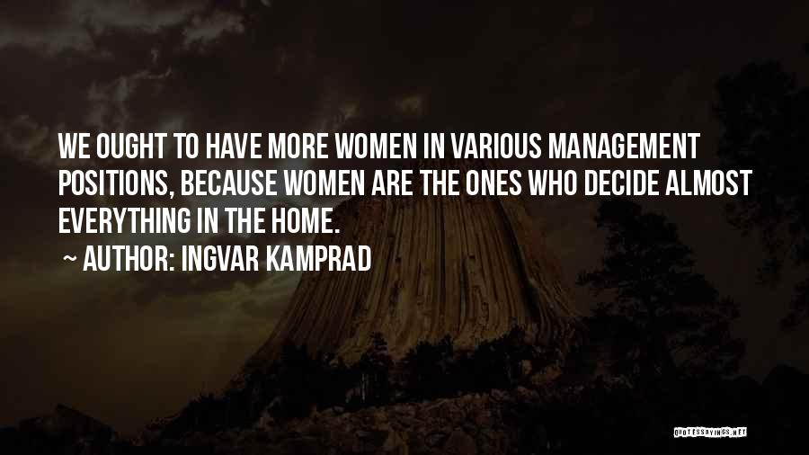 Ingvar Kamprad Quotes: We Ought To Have More Women In Various Management Positions, Because Women Are The Ones Who Decide Almost Everything In