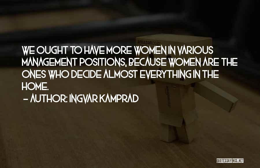 Ingvar Kamprad Quotes: We Ought To Have More Women In Various Management Positions, Because Women Are The Ones Who Decide Almost Everything In