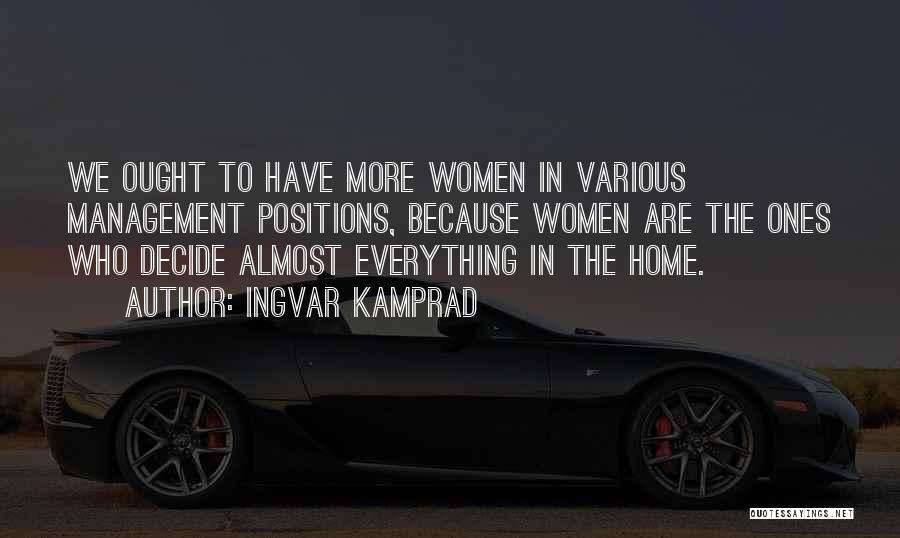 Ingvar Kamprad Quotes: We Ought To Have More Women In Various Management Positions, Because Women Are The Ones Who Decide Almost Everything In