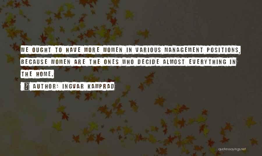 Ingvar Kamprad Quotes: We Ought To Have More Women In Various Management Positions, Because Women Are The Ones Who Decide Almost Everything In