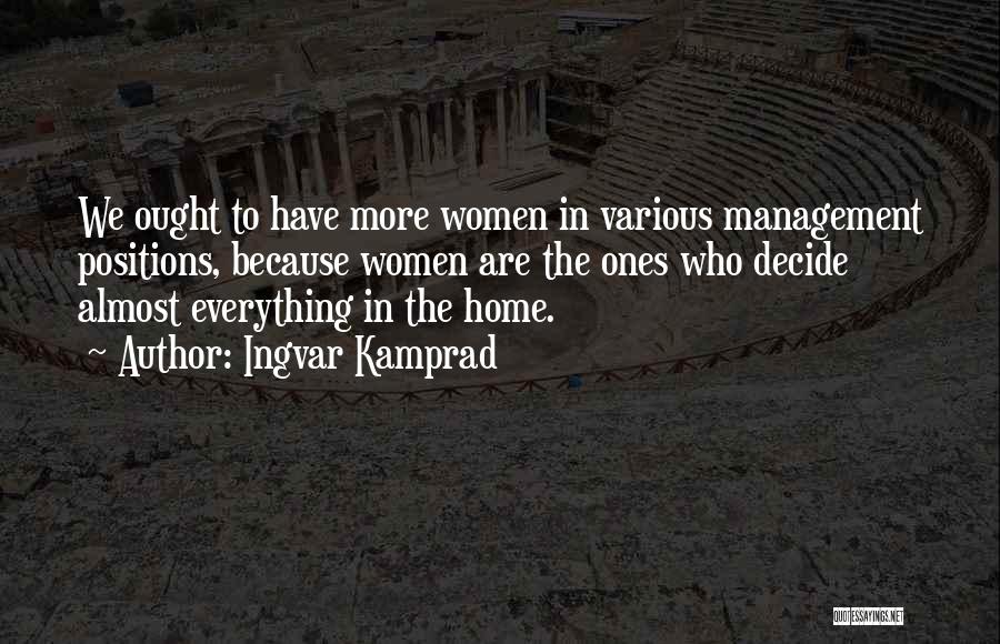 Ingvar Kamprad Quotes: We Ought To Have More Women In Various Management Positions, Because Women Are The Ones Who Decide Almost Everything In