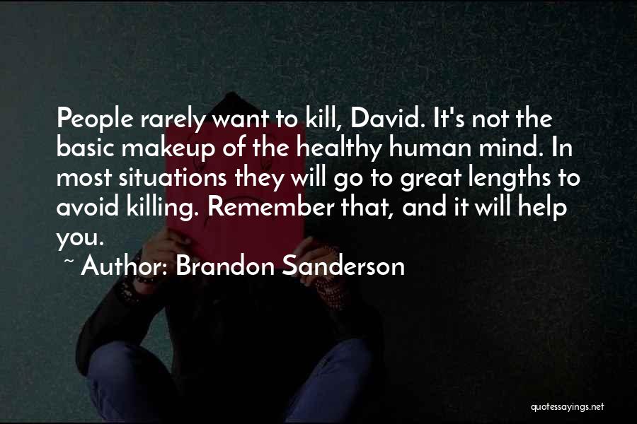 Brandon Sanderson Quotes: People Rarely Want To Kill, David. It's Not The Basic Makeup Of The Healthy Human Mind. In Most Situations They