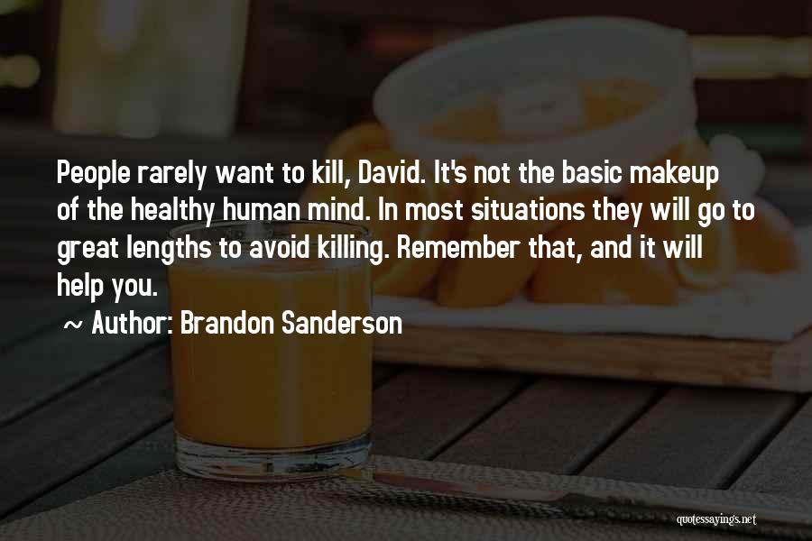 Brandon Sanderson Quotes: People Rarely Want To Kill, David. It's Not The Basic Makeup Of The Healthy Human Mind. In Most Situations They