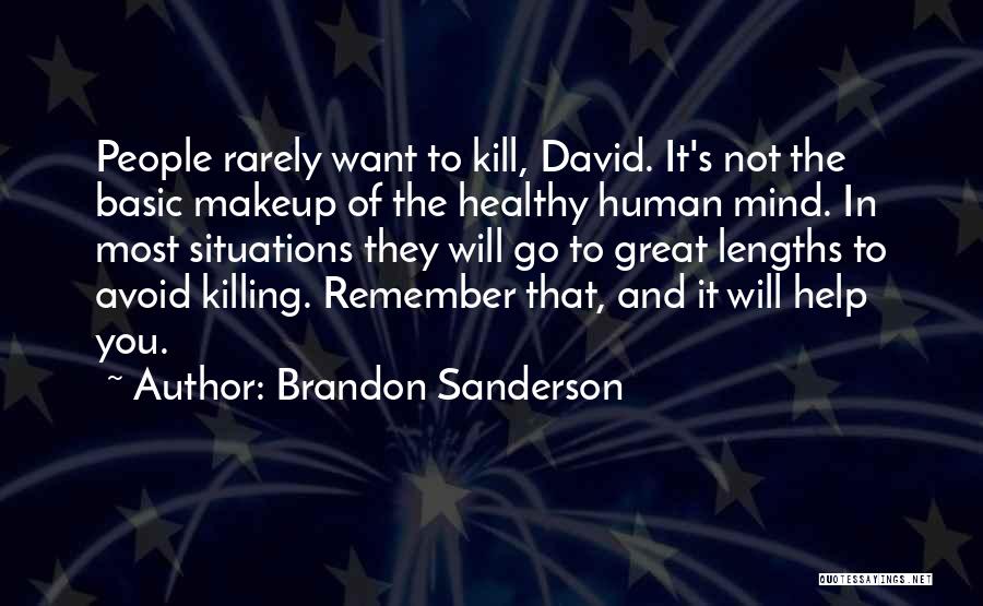 Brandon Sanderson Quotes: People Rarely Want To Kill, David. It's Not The Basic Makeup Of The Healthy Human Mind. In Most Situations They