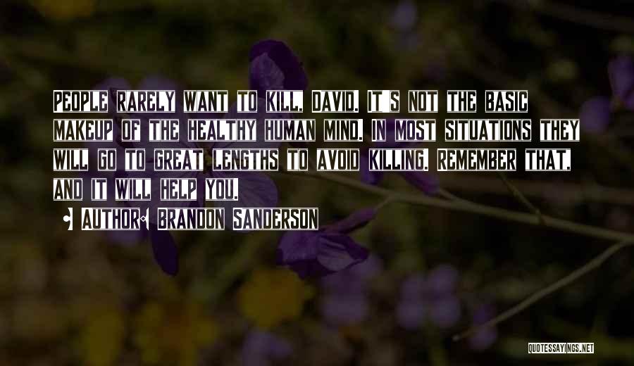 Brandon Sanderson Quotes: People Rarely Want To Kill, David. It's Not The Basic Makeup Of The Healthy Human Mind. In Most Situations They