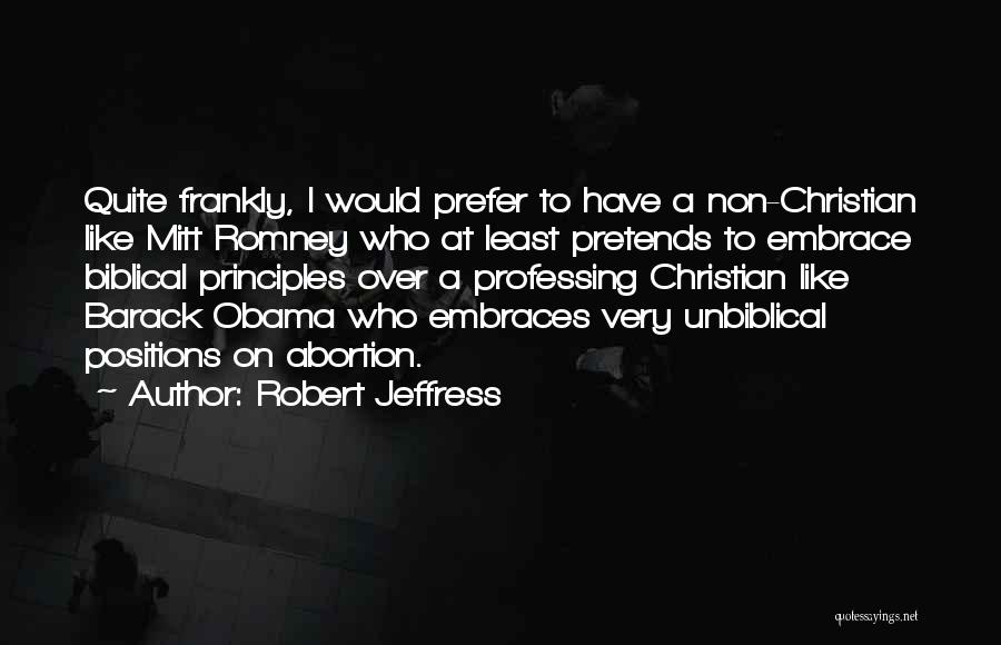 Robert Jeffress Quotes: Quite Frankly, I Would Prefer To Have A Non-christian Like Mitt Romney Who At Least Pretends To Embrace Biblical Principles