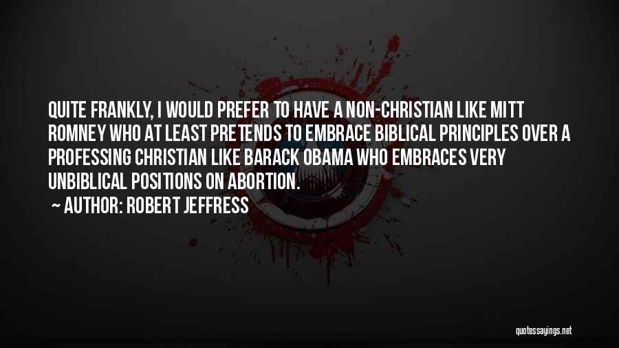 Robert Jeffress Quotes: Quite Frankly, I Would Prefer To Have A Non-christian Like Mitt Romney Who At Least Pretends To Embrace Biblical Principles