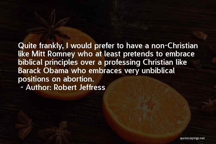 Robert Jeffress Quotes: Quite Frankly, I Would Prefer To Have A Non-christian Like Mitt Romney Who At Least Pretends To Embrace Biblical Principles