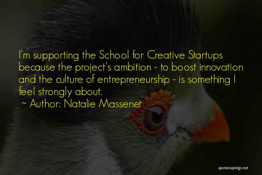 Natalie Massenet Quotes: I'm Supporting The School For Creative Startups Because The Project's Ambition - To Boost Innovation And The Culture Of Entrepreneurship