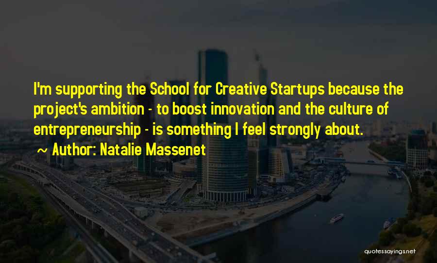 Natalie Massenet Quotes: I'm Supporting The School For Creative Startups Because The Project's Ambition - To Boost Innovation And The Culture Of Entrepreneurship