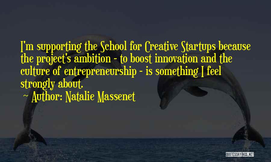 Natalie Massenet Quotes: I'm Supporting The School For Creative Startups Because The Project's Ambition - To Boost Innovation And The Culture Of Entrepreneurship