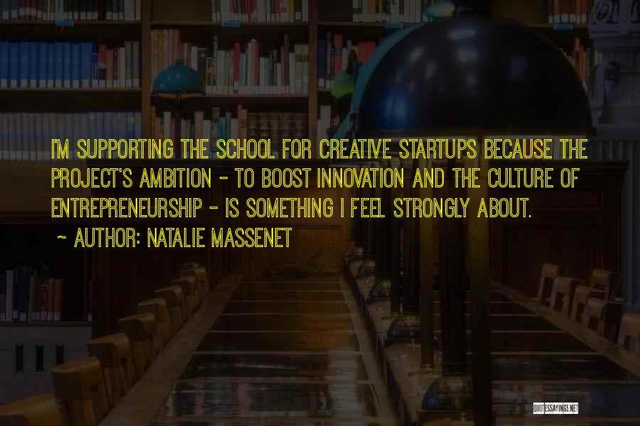 Natalie Massenet Quotes: I'm Supporting The School For Creative Startups Because The Project's Ambition - To Boost Innovation And The Culture Of Entrepreneurship