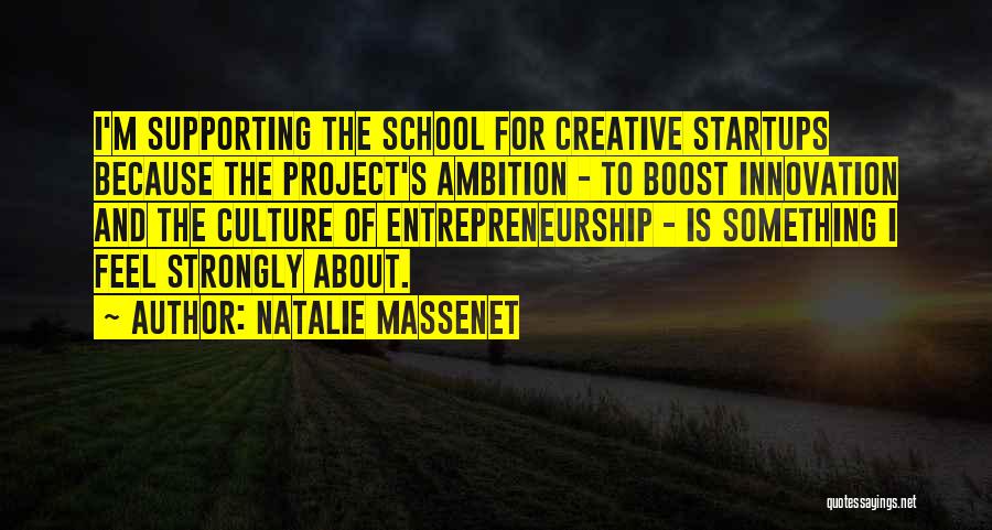 Natalie Massenet Quotes: I'm Supporting The School For Creative Startups Because The Project's Ambition - To Boost Innovation And The Culture Of Entrepreneurship