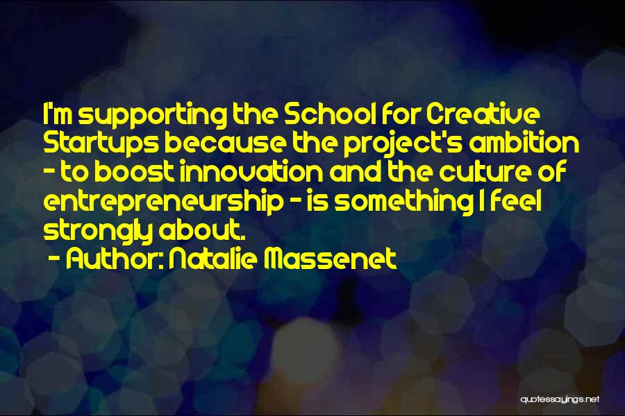 Natalie Massenet Quotes: I'm Supporting The School For Creative Startups Because The Project's Ambition - To Boost Innovation And The Culture Of Entrepreneurship