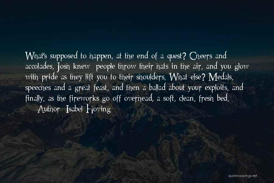 Isabel Hoving Quotes: What's Supposed To Happen, At The End Of A Quest? Cheers And Accolades, Josh Knew; People Throw Their Hats In