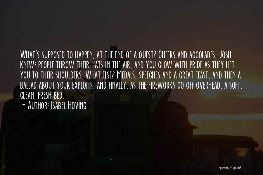 Isabel Hoving Quotes: What's Supposed To Happen, At The End Of A Quest? Cheers And Accolades, Josh Knew; People Throw Their Hats In