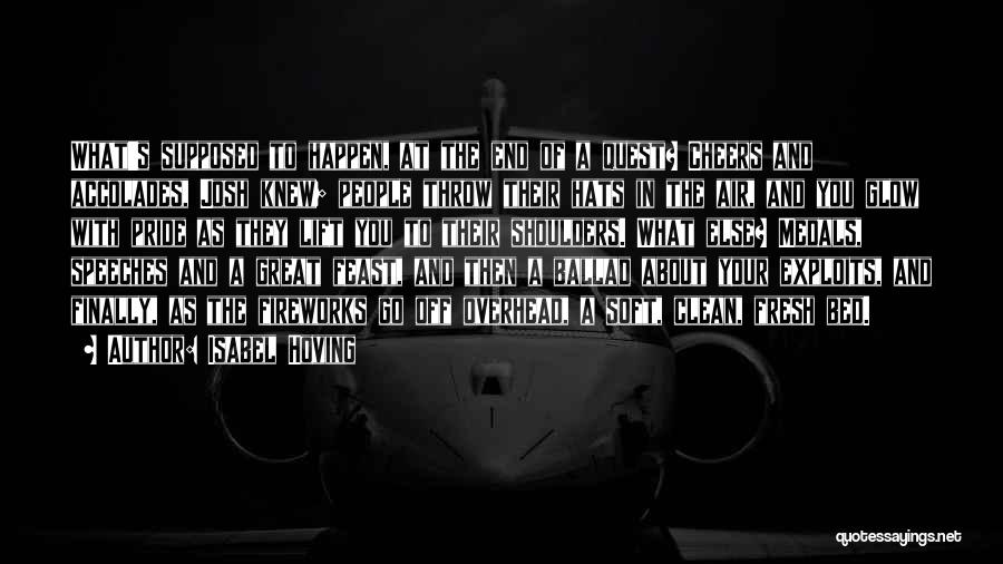 Isabel Hoving Quotes: What's Supposed To Happen, At The End Of A Quest? Cheers And Accolades, Josh Knew; People Throw Their Hats In