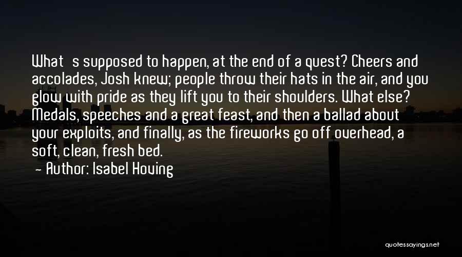 Isabel Hoving Quotes: What's Supposed To Happen, At The End Of A Quest? Cheers And Accolades, Josh Knew; People Throw Their Hats In