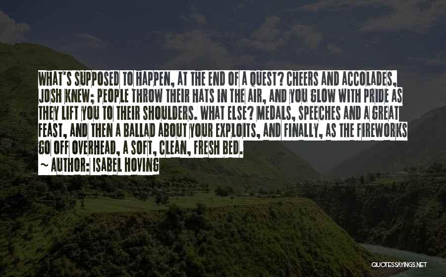 Isabel Hoving Quotes: What's Supposed To Happen, At The End Of A Quest? Cheers And Accolades, Josh Knew; People Throw Their Hats In