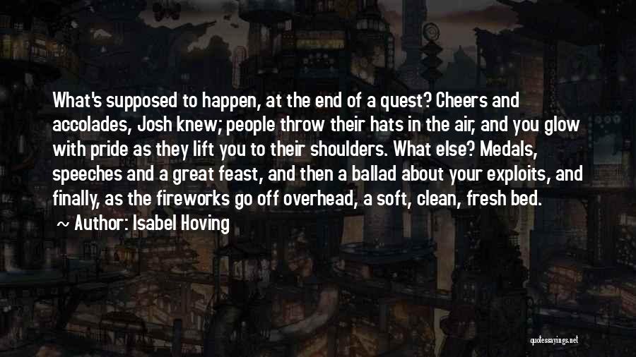 Isabel Hoving Quotes: What's Supposed To Happen, At The End Of A Quest? Cheers And Accolades, Josh Knew; People Throw Their Hats In