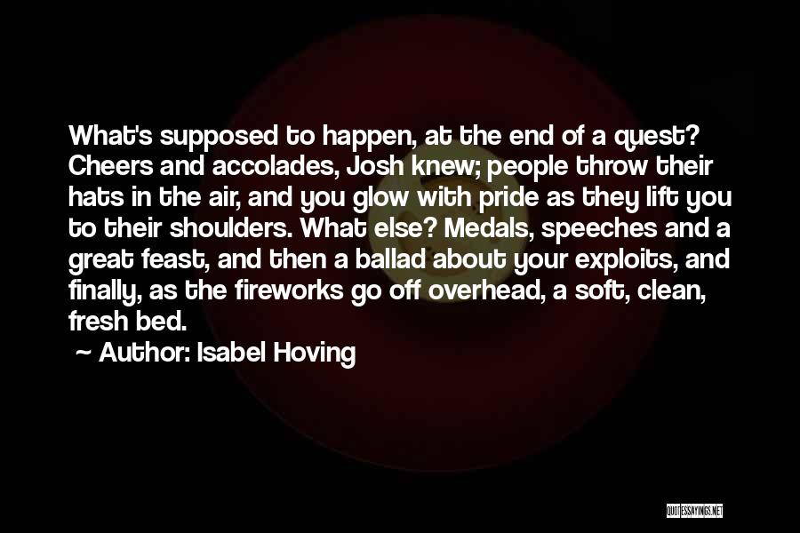Isabel Hoving Quotes: What's Supposed To Happen, At The End Of A Quest? Cheers And Accolades, Josh Knew; People Throw Their Hats In