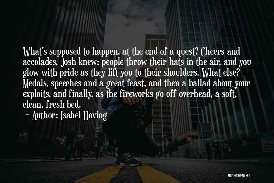 Isabel Hoving Quotes: What's Supposed To Happen, At The End Of A Quest? Cheers And Accolades, Josh Knew; People Throw Their Hats In