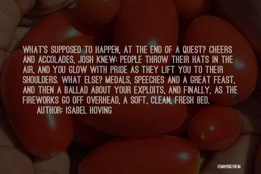 Isabel Hoving Quotes: What's Supposed To Happen, At The End Of A Quest? Cheers And Accolades, Josh Knew; People Throw Their Hats In