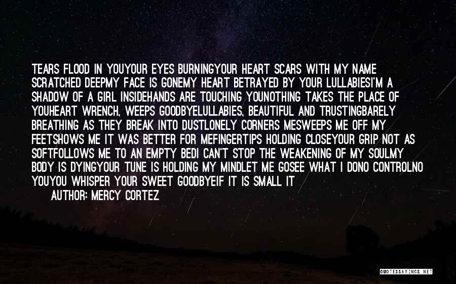 Mercy Cortez Quotes: Tears Flood In Youyour Eyes Burningyour Heart Scars With My Name Scratched Deepmy Face Is Gonemy Heart Betrayed By Your