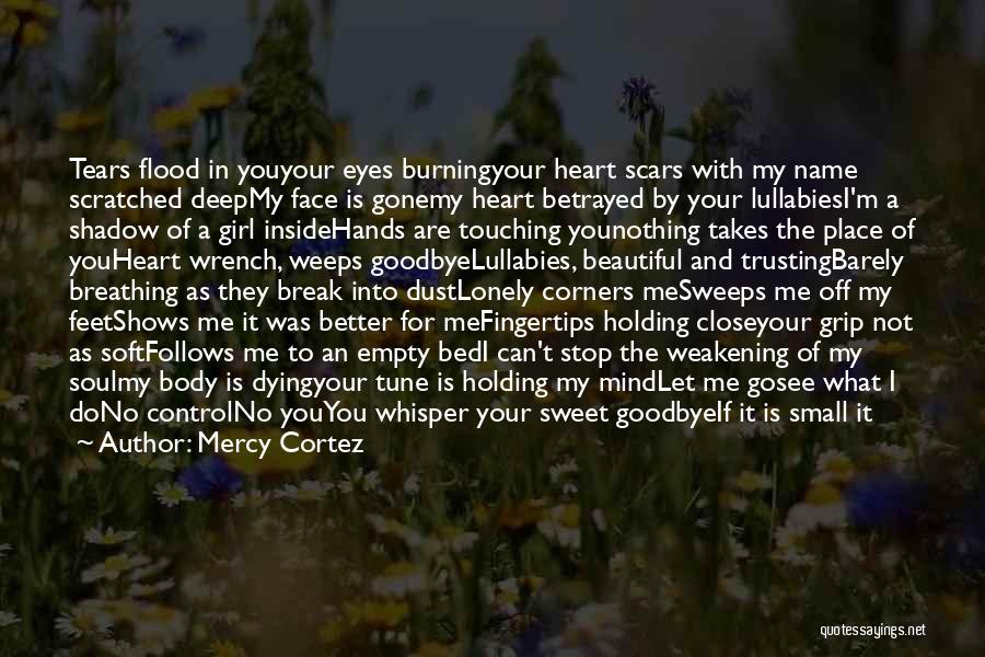 Mercy Cortez Quotes: Tears Flood In Youyour Eyes Burningyour Heart Scars With My Name Scratched Deepmy Face Is Gonemy Heart Betrayed By Your