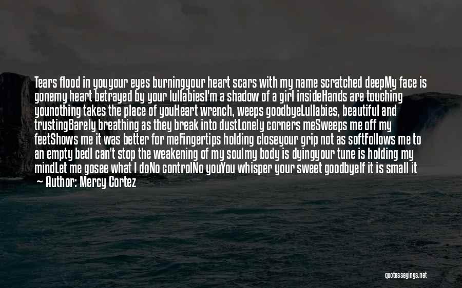 Mercy Cortez Quotes: Tears Flood In Youyour Eyes Burningyour Heart Scars With My Name Scratched Deepmy Face Is Gonemy Heart Betrayed By Your