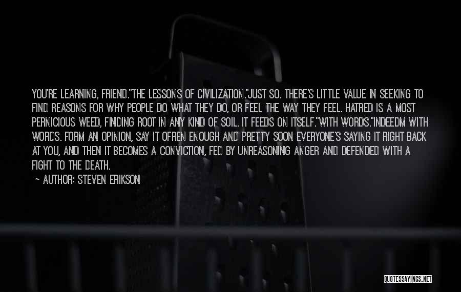 Steven Erikson Quotes: You're Learning, Friend.''the Lessons Of Civilization.''just So. There's Little Value In Seeking To Find Reasons For Why People Do What