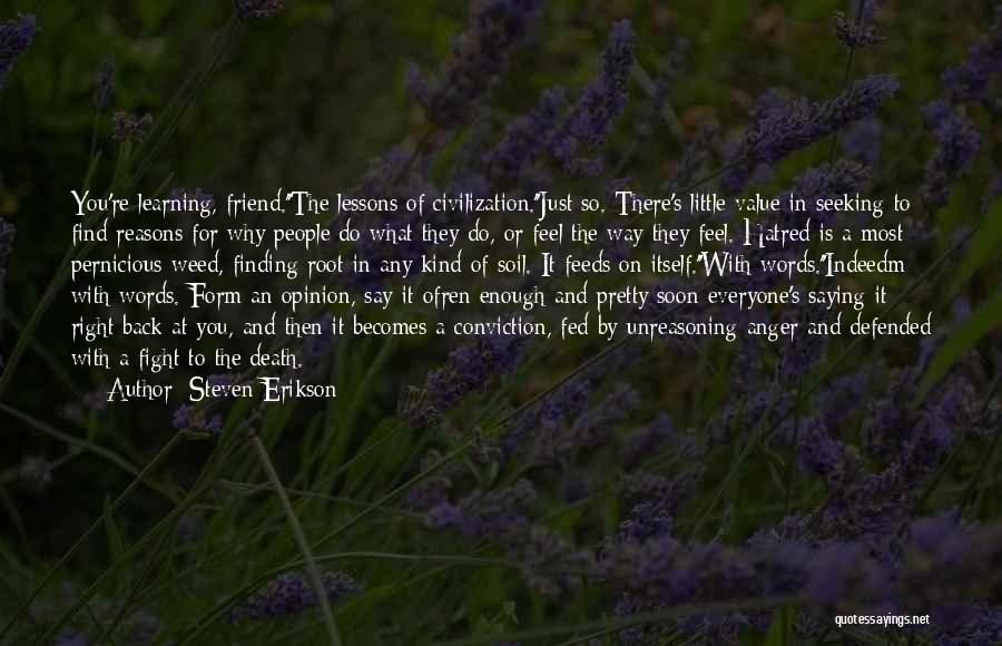 Steven Erikson Quotes: You're Learning, Friend.''the Lessons Of Civilization.''just So. There's Little Value In Seeking To Find Reasons For Why People Do What