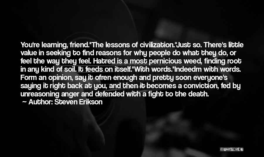 Steven Erikson Quotes: You're Learning, Friend.''the Lessons Of Civilization.''just So. There's Little Value In Seeking To Find Reasons For Why People Do What